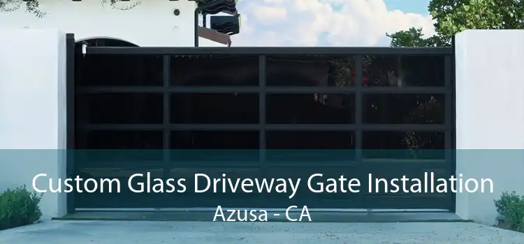 Custom Glass Driveway Gate Installation Azusa - CA