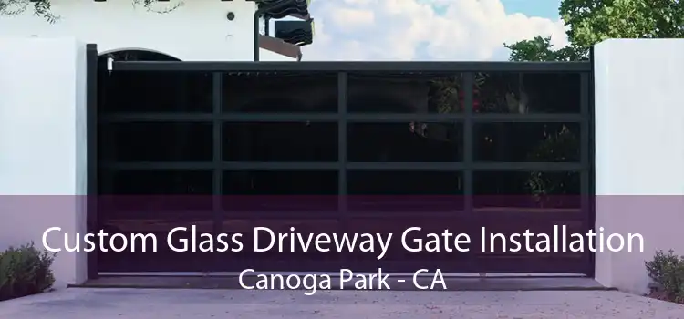 Custom Glass Driveway Gate Installation Canoga Park - CA