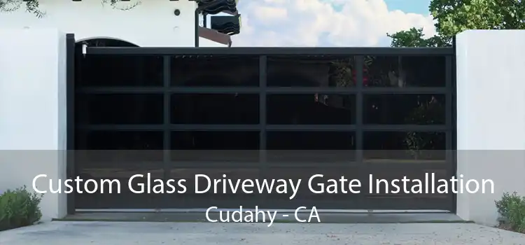 Custom Glass Driveway Gate Installation Cudahy - CA