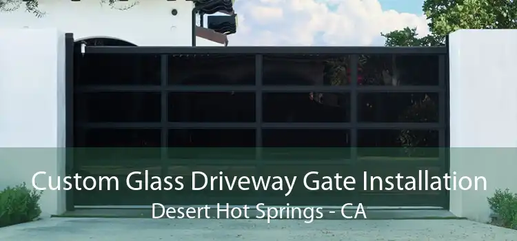 Custom Glass Driveway Gate Installation Desert Hot Springs - CA