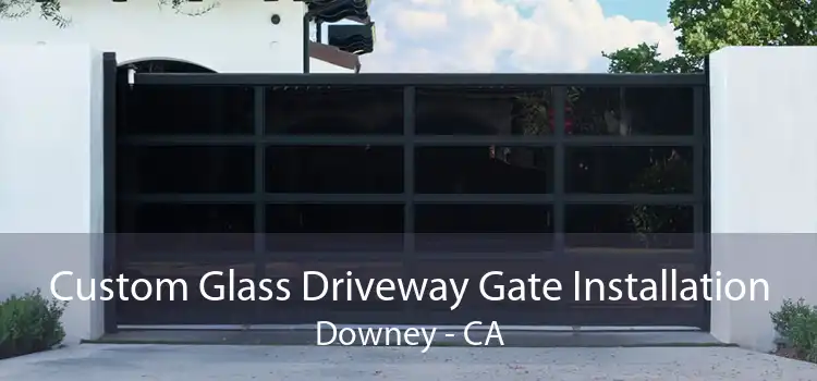 Custom Glass Driveway Gate Installation Downey - CA