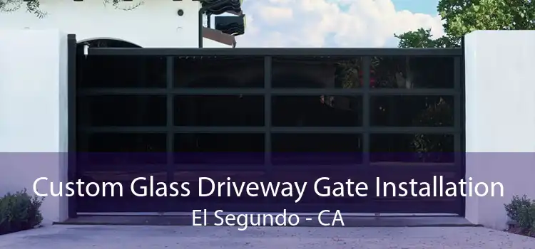 Custom Glass Driveway Gate Installation El Segundo - CA