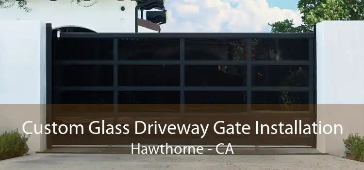 Custom Glass Driveway Gate Installation Hawthorne - CA