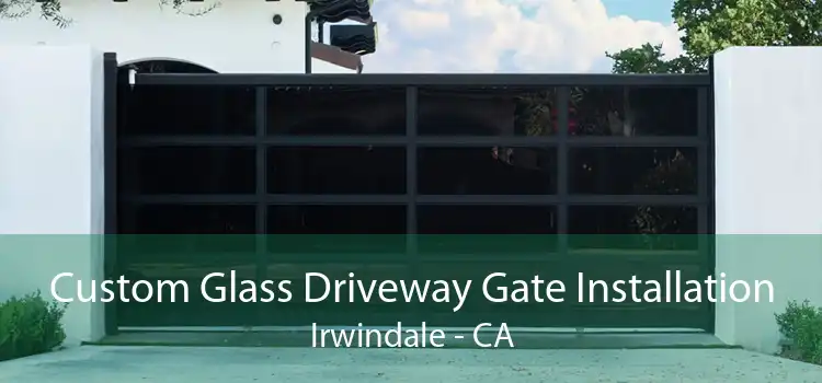 Custom Glass Driveway Gate Installation Irwindale - CA