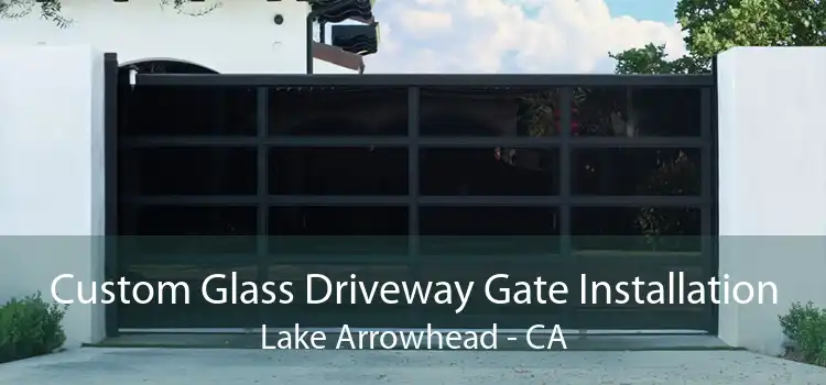 Custom Glass Driveway Gate Installation Lake Arrowhead - CA