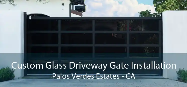 Custom Glass Driveway Gate Installation Palos Verdes Estates - CA