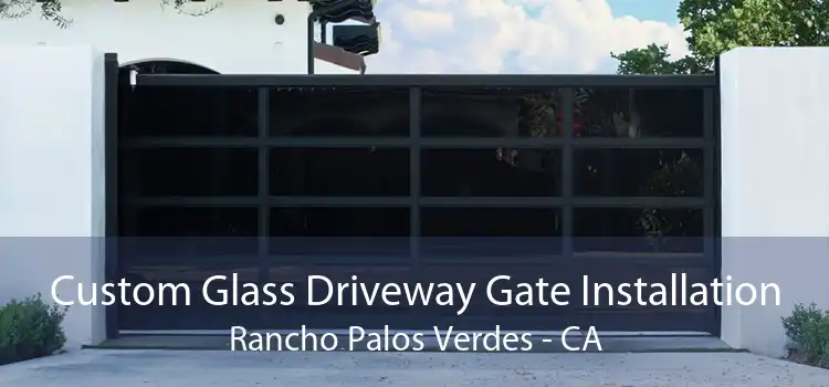 Custom Glass Driveway Gate Installation Rancho Palos Verdes - CA