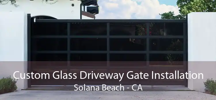 Custom Glass Driveway Gate Installation Solana Beach - CA