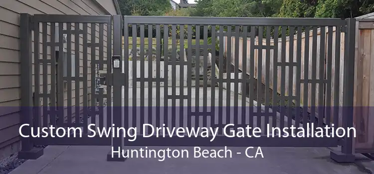 Custom Swing Driveway Gate Installation Huntington Beach - CA